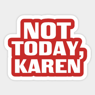 Not Today, Karen Sticker